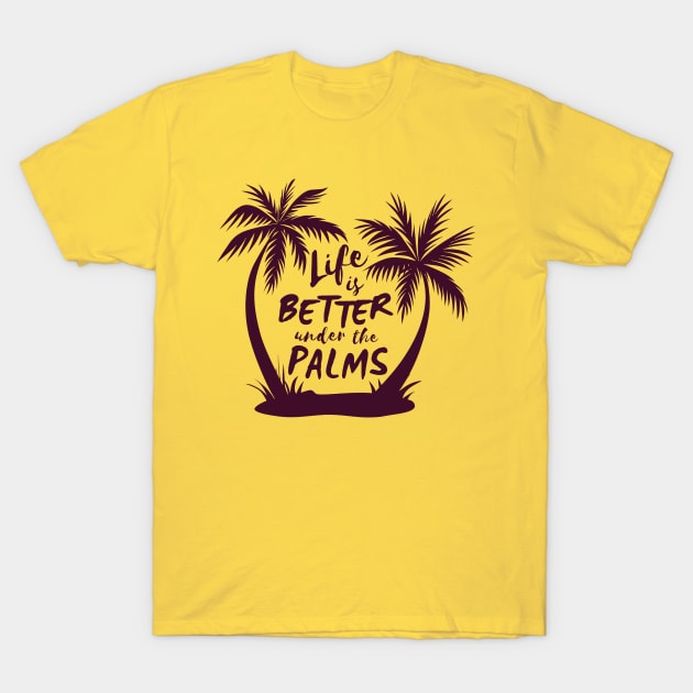 Life Is Better Under The Palms T-Shirt by Mako Design 